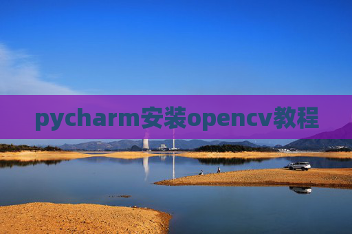 pycharm安装opencv教程 pycharm安装opencv教程
